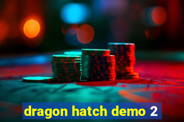 dragon hatch demo 2